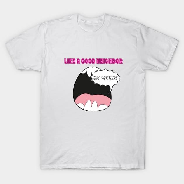 Like A Good Neighbor Stay Over There Funny Quote With Screaming Mouth Graphic illustration T-Shirt by MerchSpot